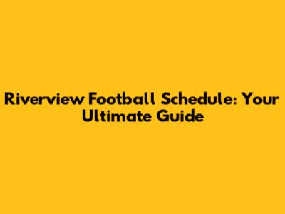 Riverview Football Schedule: Your Ultimate Guide