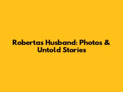 Roberta's Husband: Photos & Untold Stories