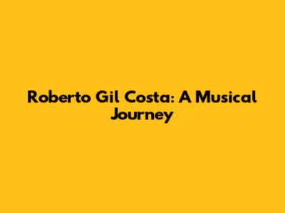 Roberto Gil Costa: A Musical Journey