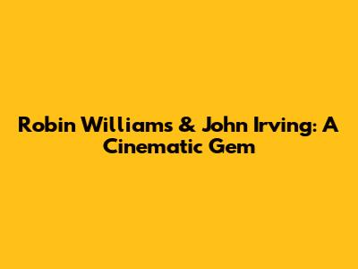 Robin Williams & John Irving: A Cinematic Gem