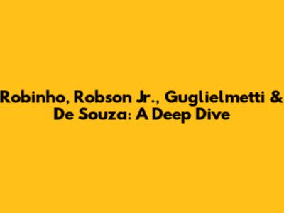 Robinho, Robson Jr., Guglielmetti & De Souza: A Deep Dive