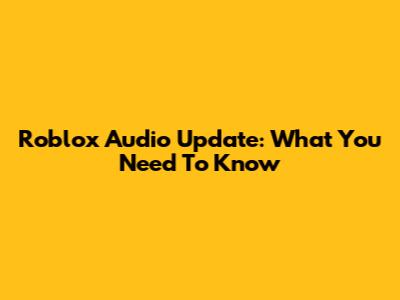 Roblox Audio Update: What You Need To Know