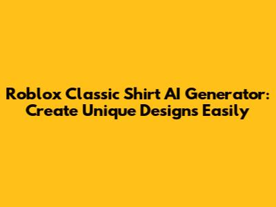 Roblox Classic Shirt AI Generator: Create Unique Designs Easily