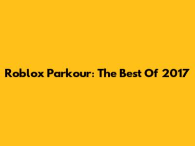 Roblox Parkour: The Best Of 2017