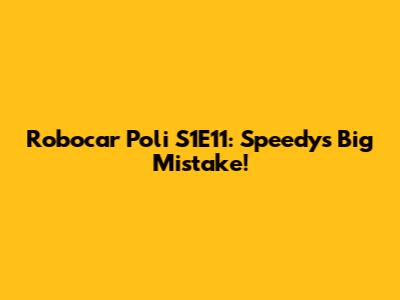 Robocar Poli S1E11: Speedy's Big Mistake!