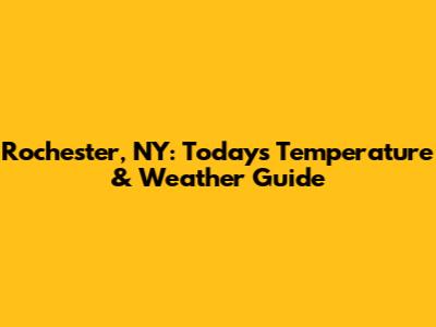 Rochester, NY: Today's Temperature & Weather Guide