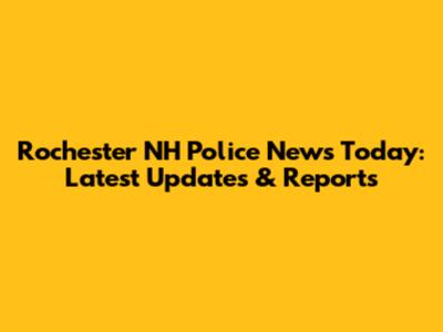 Rochester NH Police News Today: Latest Updates & Reports