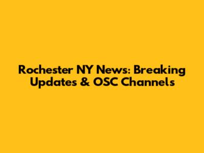 Rochester NY News: Breaking Updates & OSC Channels