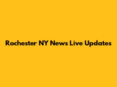 Rochester NY News Live Updates