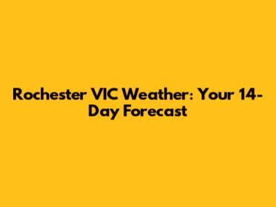 Rochester VIC Weather: Your 14-Day Forecast