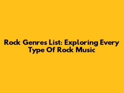 Rock Genres List: Exploring Every Type Of Rock Music
