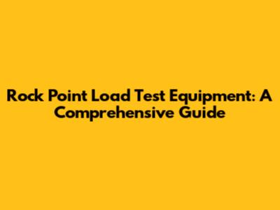 Rock Point Load Test Equipment: A Comprehensive Guide