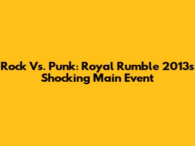 Rock Vs. Punk: Royal Rumble 2013's Shocking Main Event
