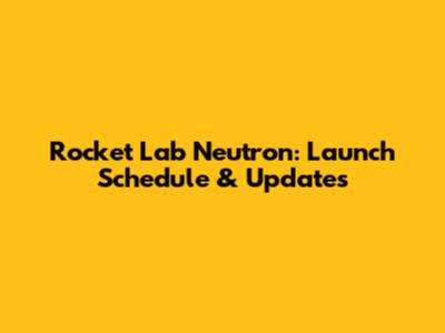 Rocket Lab Neutron: Launch Schedule & Updates