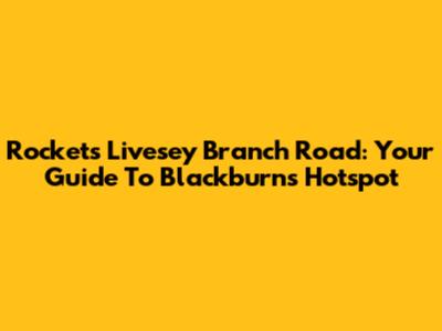 Rockets Livesey Branch Road: Your Guide To Blackburn's Hotspot