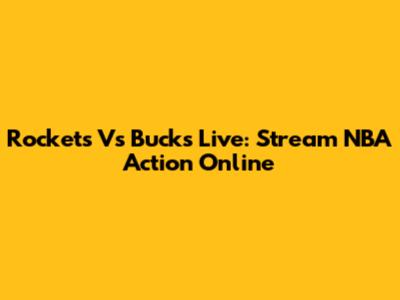 Rockets Vs Bucks Live: Stream NBA Action Online