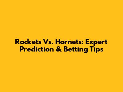 Rockets Vs. Hornets: Expert Prediction & Betting Tips