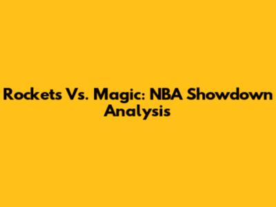 Rockets Vs. Magic: NBA Showdown Analysis
