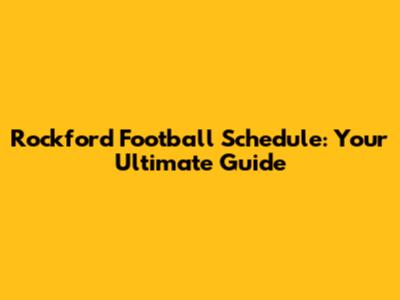 Rockford Football Schedule: Your Ultimate Guide