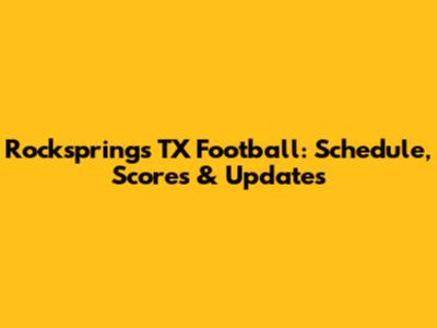 Rocksprings TX Football: Schedule, Scores & Updates
