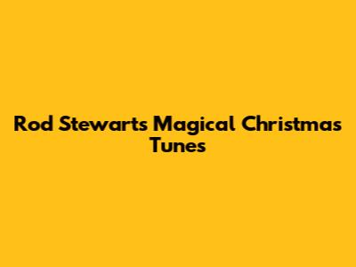 Rod Stewart's Magical Christmas Tunes