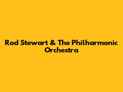 Rod Stewart & The Philharmonic Orchestra