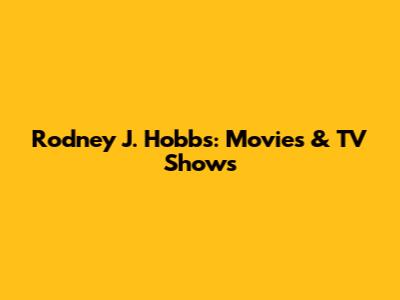 Rodney J. Hobbs: Movies & TV Shows
