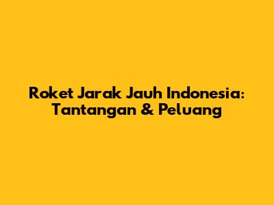 Roket Jarak Jauh Indonesia: Tantangan & Peluang
