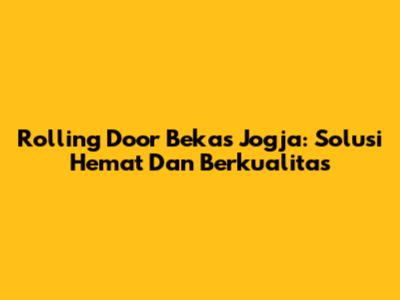 Rolling Door Bekas Jogja: Solusi Hemat Dan Berkualitas