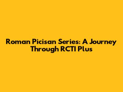 Roman Picisan Series: A Journey Through RCTI Plus