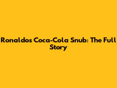 Ronaldo's Coca-Cola Snub: The Full Story