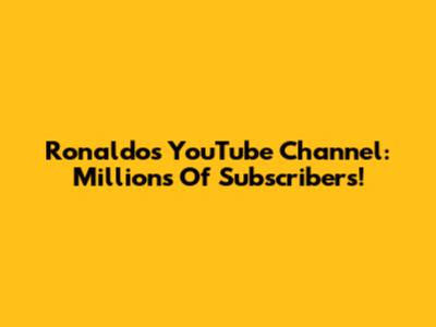 Ronaldo's YouTube Channel: Millions Of Subscribers!