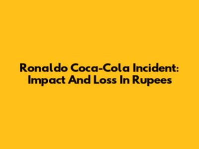 Ronaldo Coca-Cola Incident: Impact And Loss In Rupees