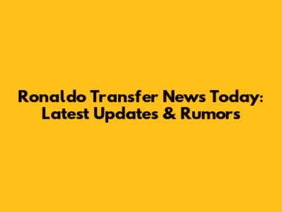 Ronaldo Transfer News Today: Latest Updates & Rumors
