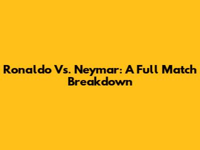 Ronaldo Vs. Neymar: A Full Match Breakdown
