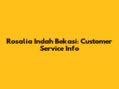 Rosalia Indah Bekasi: Customer Service Info