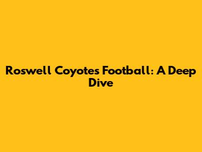 Roswell Coyotes Football: A Deep Dive