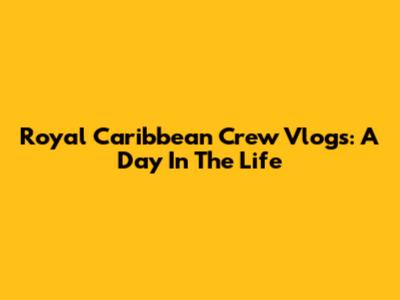 Royal Caribbean Crew Vlogs: A Day In The Life
