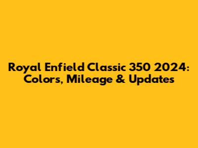 Royal Enfield Classic 350 2024: Colors, Mileage & Updates