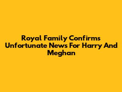 Royal Family Confirms Unfortunate News For Harry And Meghan