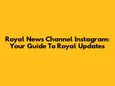 Royal News Channel Instagram: Your Guide To Royal Updates