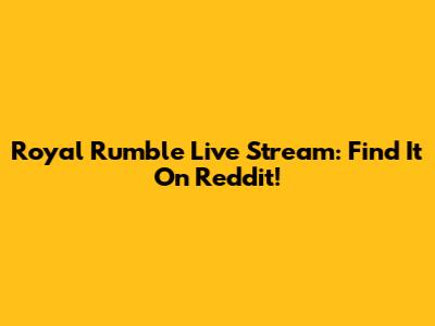 Royal Rumble Live Stream: Find It On Reddit!