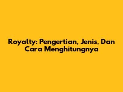 Royalty: Pengertian, Jenis, Dan Cara Menghitungnya