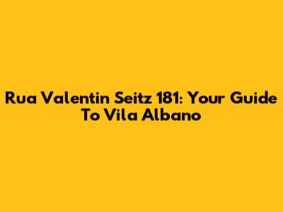 Rua Valentin Seitz 181: Your Guide To Vila Albano