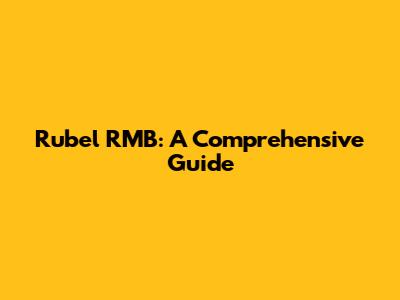 Rubel RMB: A Comprehensive Guide