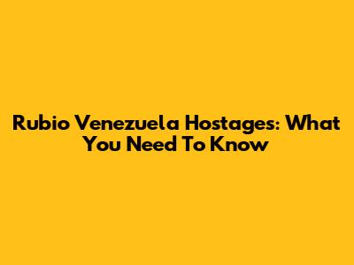Rubio Venezuela Hostages: What You Need To Know