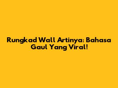 Rungkad Wall Artinya: Bahasa Gaul Yang Viral!