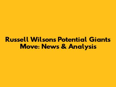 Russell Wilson's Potential Giants Move: News & Analysis