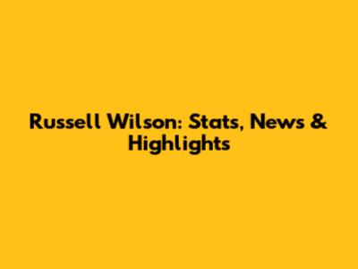 Russell Wilson: Stats, News & Highlights