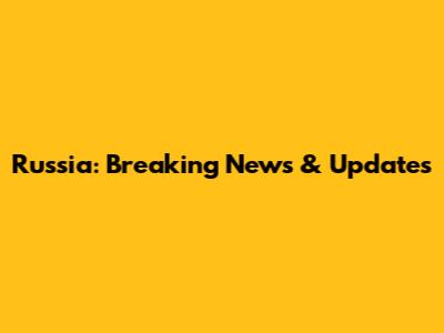 Russia: Breaking News & Updates